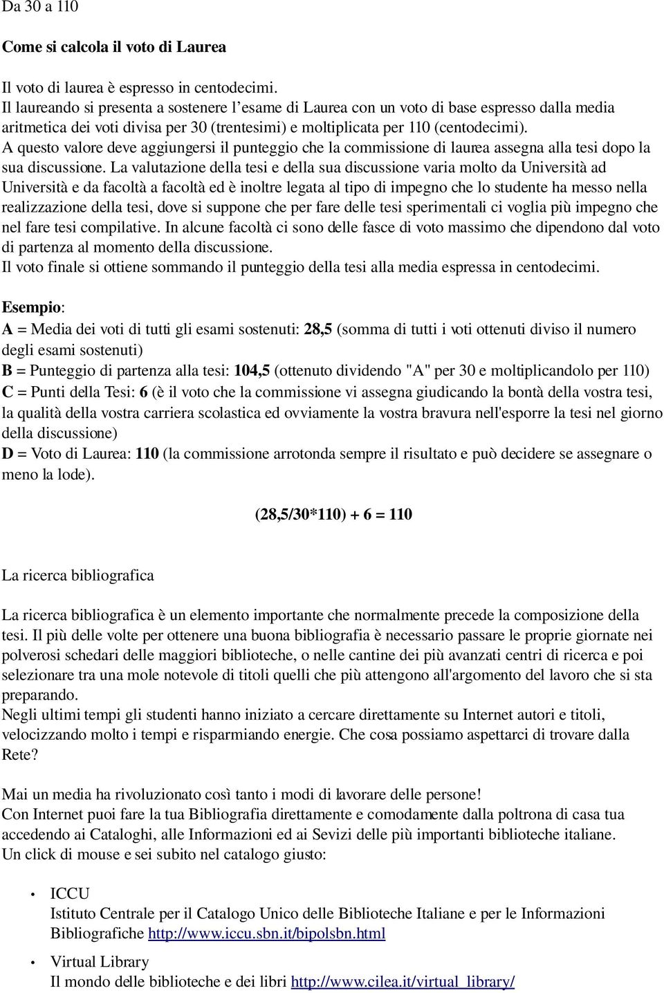 A questo valore deve aggiungersi il punteggio che la commissione di laurea assegna alla tesi dopo la sua discussione.