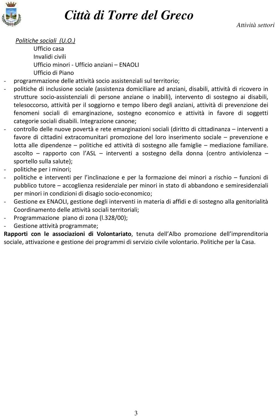 (assistenza domiciliare ad anziani, disabili, attività di ricovero in strutture socio-assistenziali di persone anziane o inabili), intervento di sostegno ai disabili, telesoccorso, attività per il