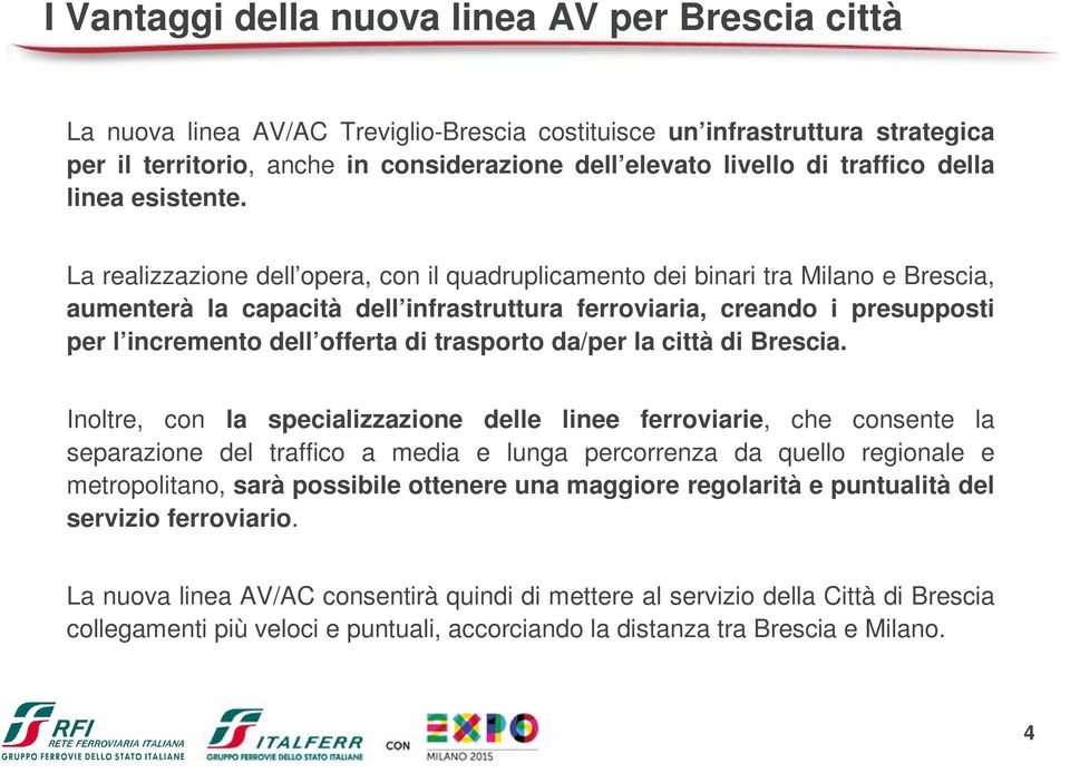 La realizzazione dell opera, con il quadruplicamento dei binari tra Milano e Brescia, aumenterà la capacità dell infrastruttura ferroviaria, creando i presupposti per l incremento dell offerta di