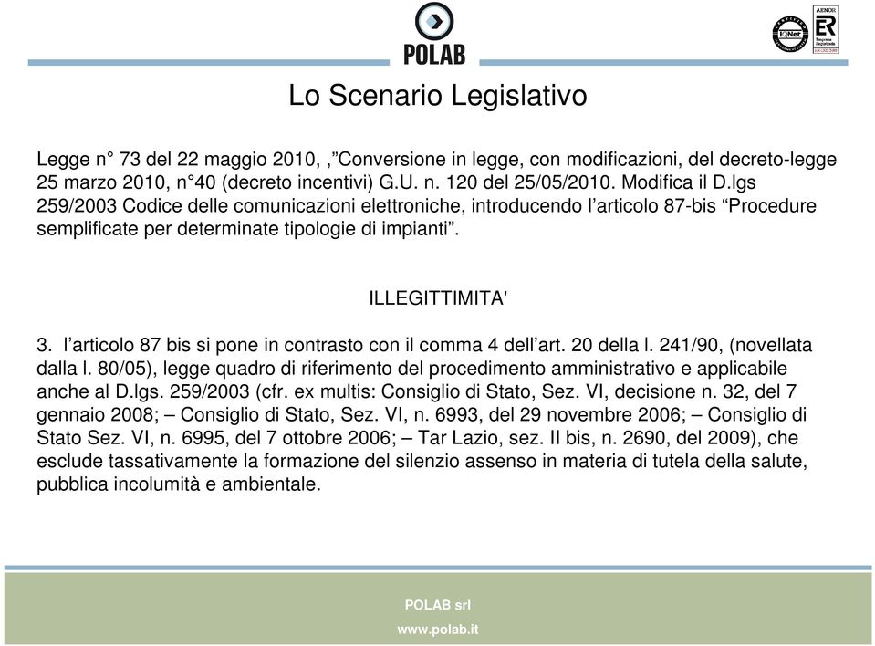 l articolo 87 bis si pone in contrasto con il comma 4 dell art. 20 della l. 241/90, (novellata dalla l. 80/05), legge quadro di riferimento del procedimento amministrativo e applicabile anche al D.