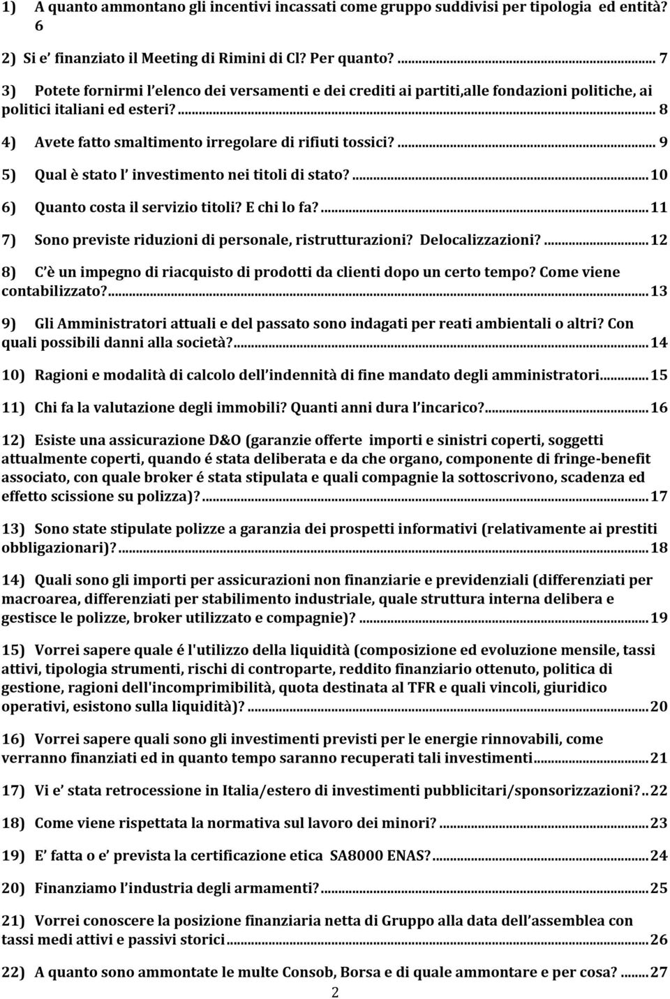 ... 9 5) Qual è stato l investimento nei titoli di stato?... 10 6) Quanto costa il servizio titoli? E chi lo fa?... 11 7) Sono previste riduzioni di personale, ristrutturazioni? Delocalizzazioni?