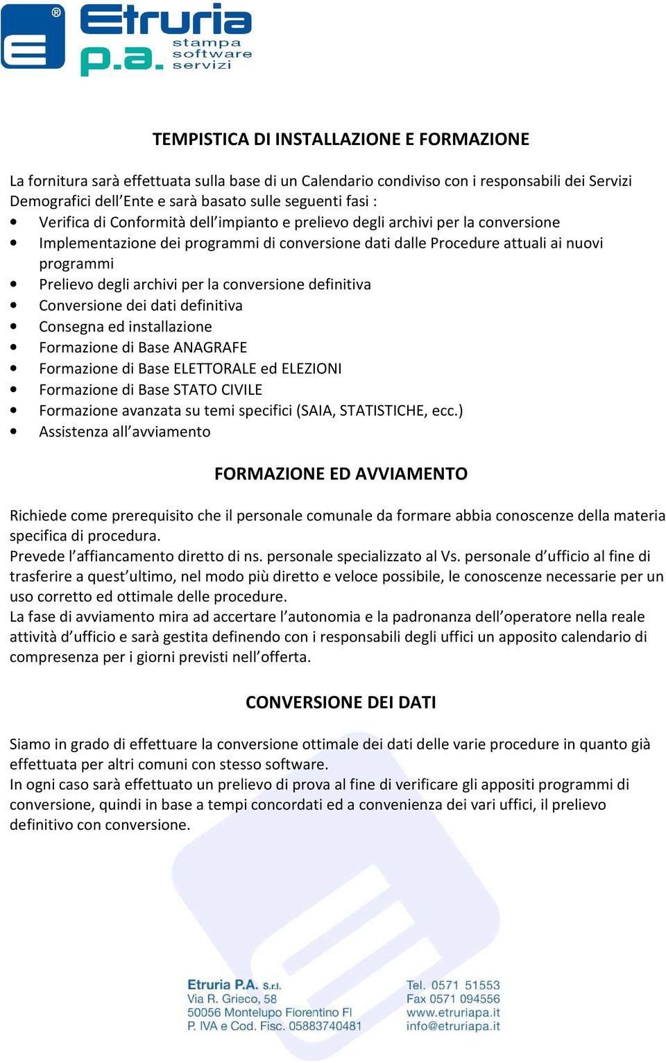 per la conversione definitiva Conversione dei dati definitiva Consegna ed installazione Formazione di Base ANAGRAFE Formazione di Base ELETTORALE ed ELEZIONI Formazione di Base STATO CIVILE