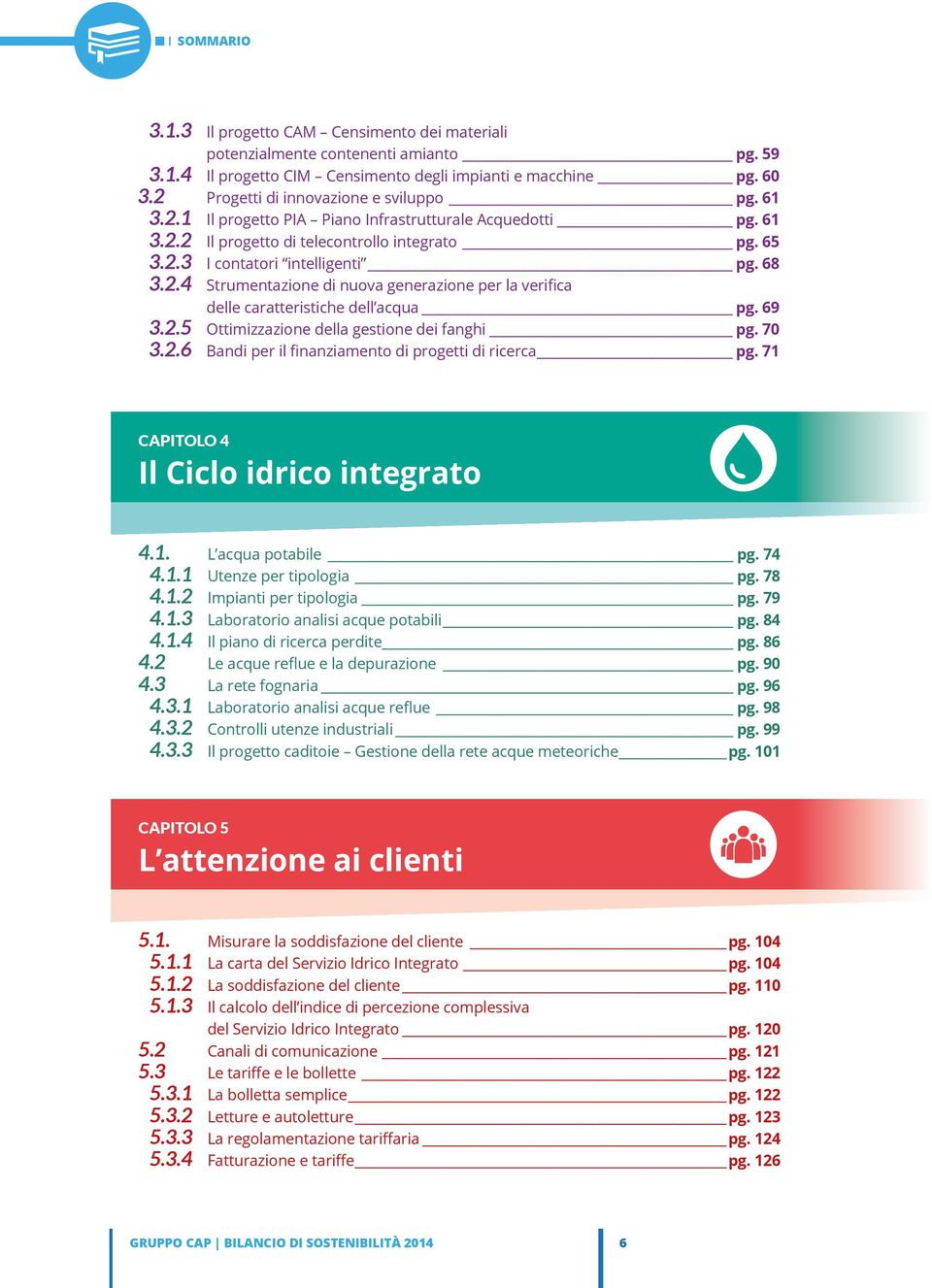 2.4 Strumentazione di nuova generazione per la verifica delle caratteristiche dell acqua pg. 69 3.2.5 Ottimizzazione della gestione dei fanghi pg. 70 3.2.6 Bandi per il finanziamento di progetti di ricerca pg.