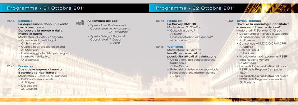 Minervino Il valore aggiunto dello psicologo in ambito riabilitativo O. Bettinardi 17.45 Focus on Cosa deve sapere di nuovo il cardiologo riabilitatore Moderatori: F. Bellotto, R.