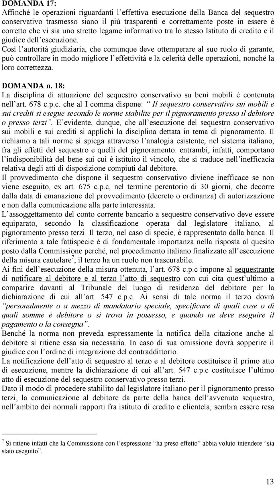 Così l autorità giudiziaria, che comunque deve ottemperare al suo ruolo di garante, può controllare in modo migliore l effettività e la celerità delle operazioni, nonché la loro correttezza.