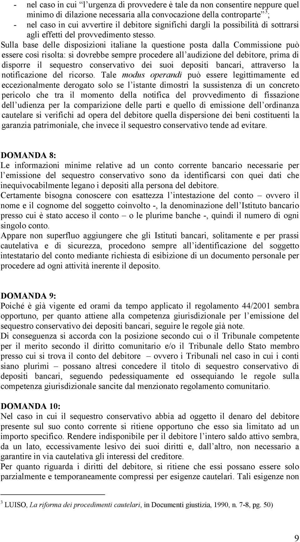 Sulla base delle disposizioni italiane la questione posta dalla Commissione può essere così risolta: si dovrebbe sempre procedere all audizione del debitore, prima di disporre il sequestro