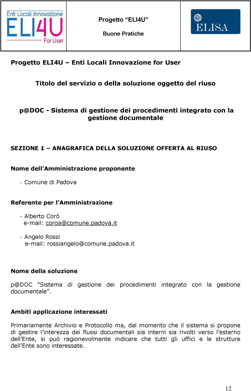 it - Angelo Rossi e-mail: rossiangelo@comune.padova.it Nome della soluzione p@doc Sistema di gestione dei procedimenti integrato con la gestione documentale.