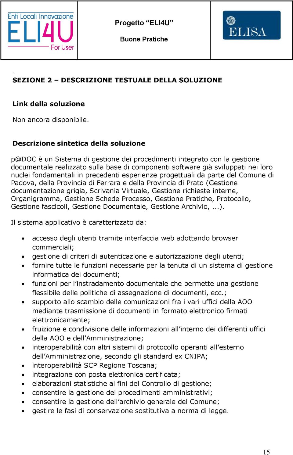 fondamentali in precedenti esperienze progettuali da parte del Comune di Padova, della Provincia di Ferrara e della Provincia di Prato (Gestione documentazione grigia, Scrivania Virtuale, Gestione