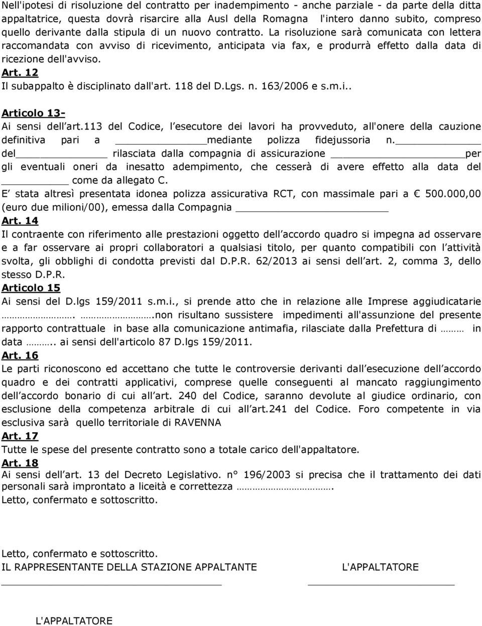 La risoluzione sarà comunicata con lettera raccomandata con avviso di ricevimento, anticipata via fax, e produrrà effetto dalla data di ricezione dell'avviso. Art.