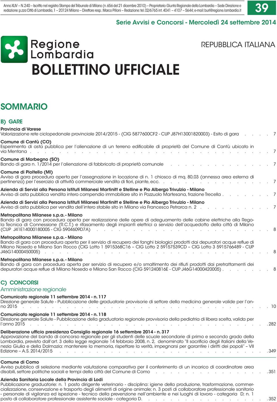 it 39 Serie Avvisi e Concorsi - Mercoledì 24 settembre 2014 BOLLETTI UFFICIALE REPUBBLICA ITALIANA SOMMARIO B) GARE Provincia di Varese Valorizzazione rete ciclopedonale provinciale 2014/2015 - (CIG