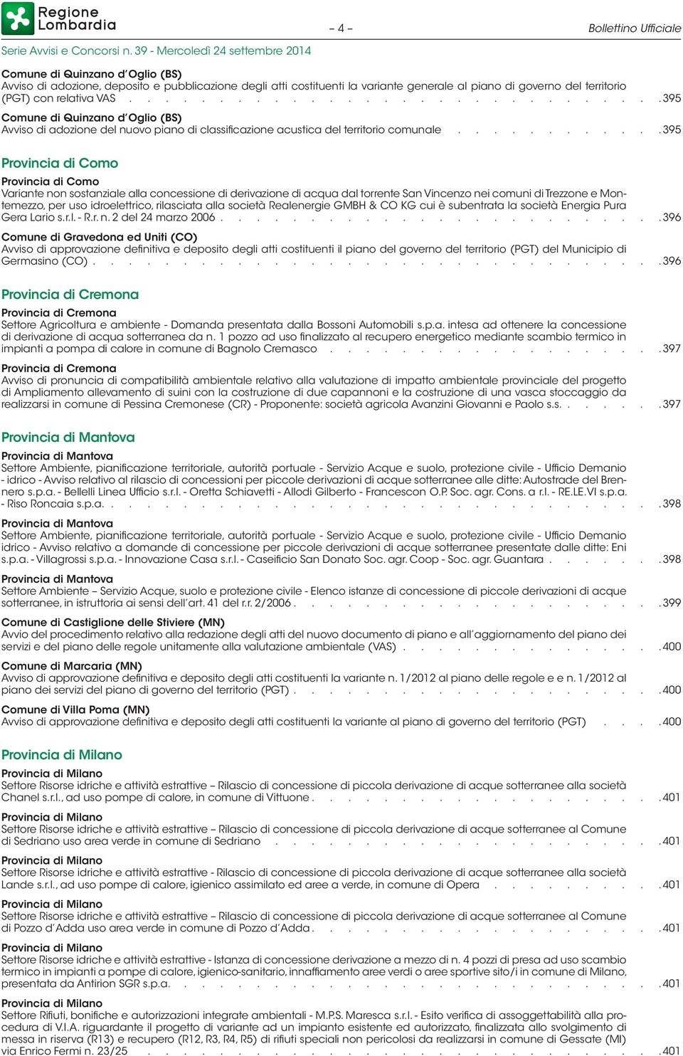 395 Provincia di Como Provincia di Como Variante non sostanziale alla concessione di derivazione di acqua dal torrente San Vincenzo nei comuni di Trezzone e Montemezzo, per uso idroelettrico,