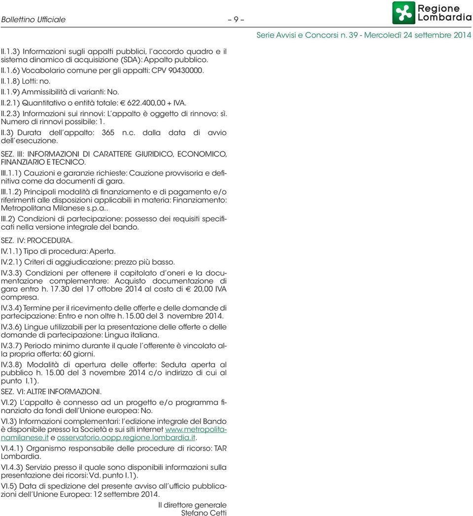 Numero di rinnovi possibile: 1. II.3) Durata dell appalto: 365 n.c. dalla data di avvio dell esecuzione. SEZ. III: INFORMAZIONI DI CARATTERE GIURIDICO, ECOMICO, FINANZIARIO E TECNICO. III.1.1) Cauzioni e garanzie richieste: Cauzione provvisoria e definitiva come da documenti di gara.