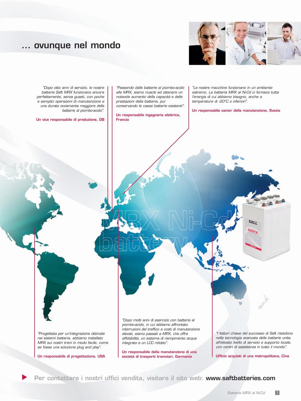 Un vice responsabile di produzione, GB "Passando dalle batterie al piombo-acido alle MRX, siamo riusciti ad ottenere un notevole aumento della capacità e delle prestazioni della batteria, pur