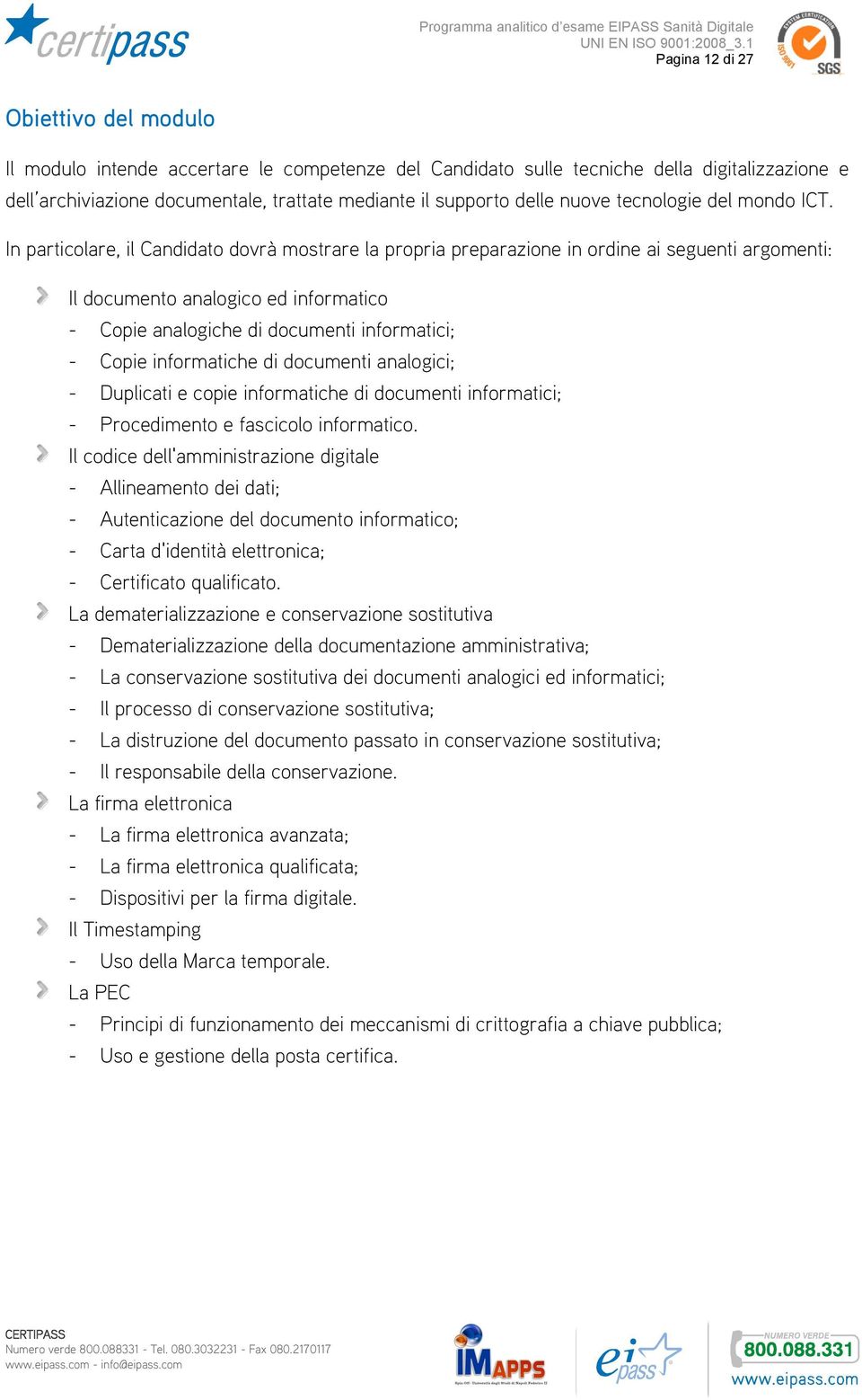 In particolare, il Candidato dovrà mostrare la propria preparazione in ordine ai seguenti argomenti: Il documento analogico ed informatico - Copie analogiche di documenti informatici; - Copie