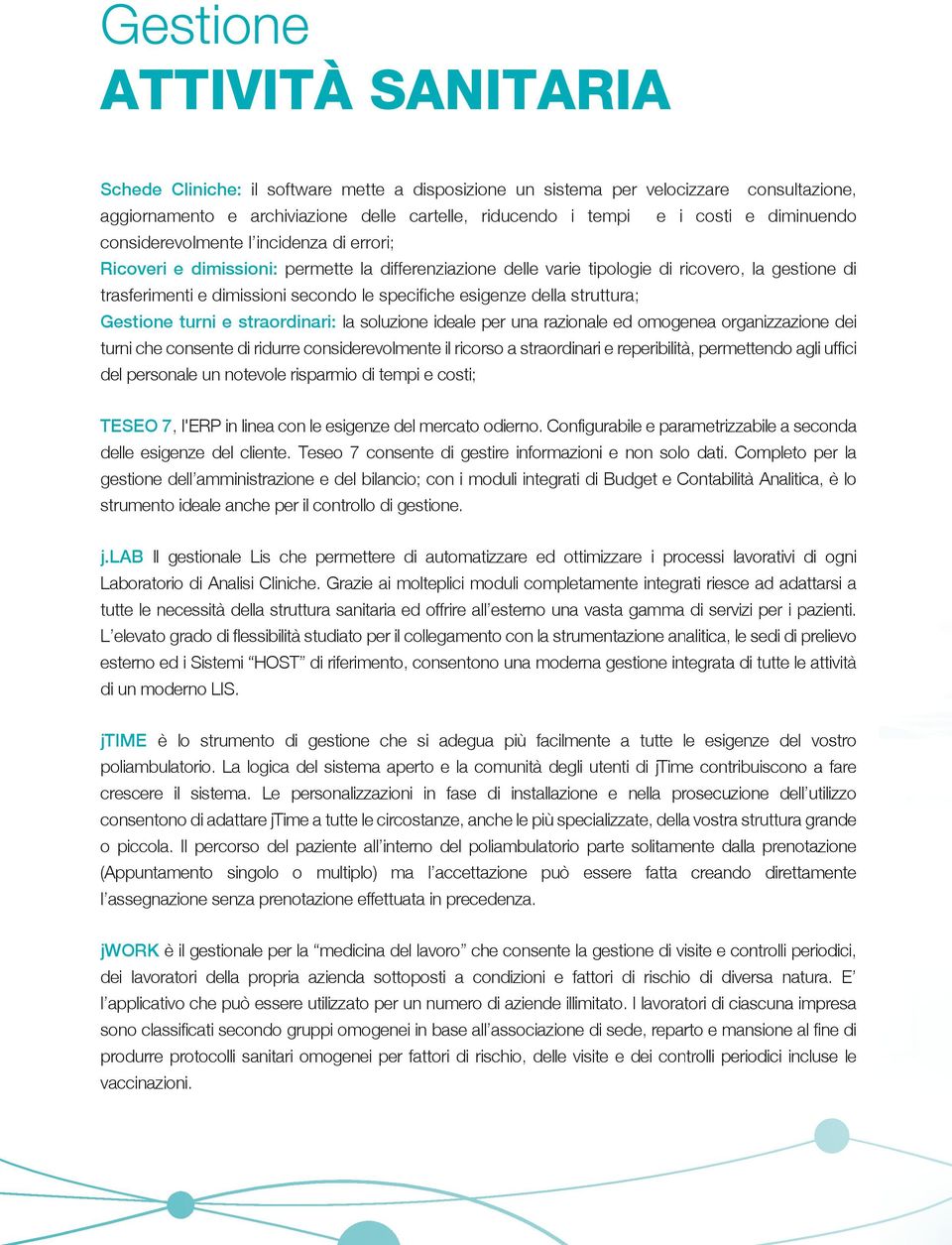 specifiche esigenze della struttura; Gestione turni e straordinari: la soluzione ideale per una razionale ed omogenea organizzazione dei turni che consente di ridurre considerevolmente il ricorso a