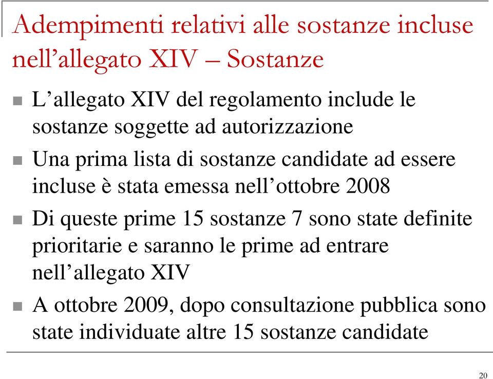 nell ottobre 2008 Di queste prime 15 sostanze 7 sono state definite prioritarie e saranno le prime ad entrare