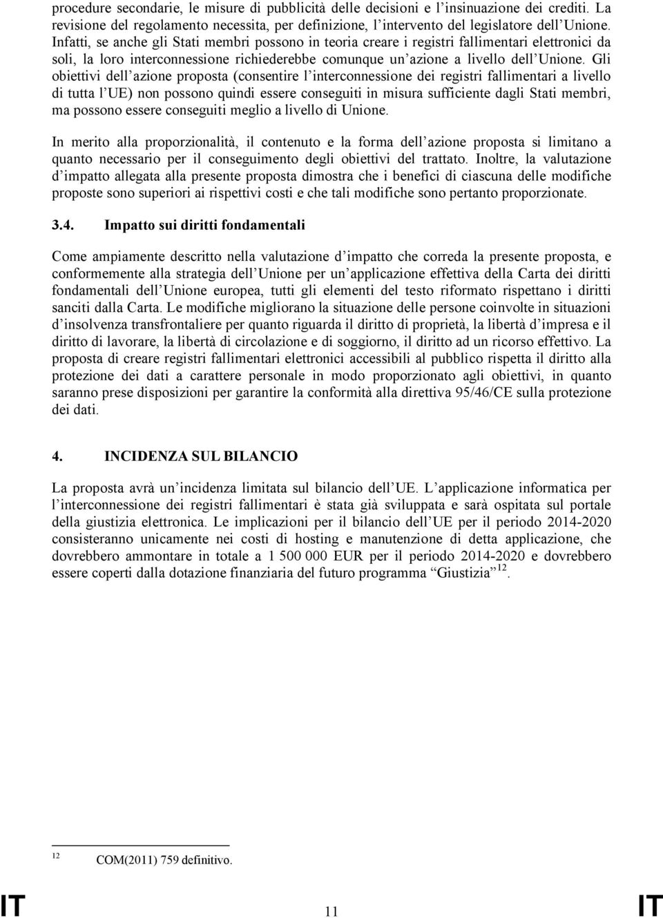 Gli obiettivi dell azione proposta (consentire l interconnessione dei registri fallimentari a livello di tutta l UE) non possono quindi essere conseguiti in misura sufficiente dagli Stati membri, ma