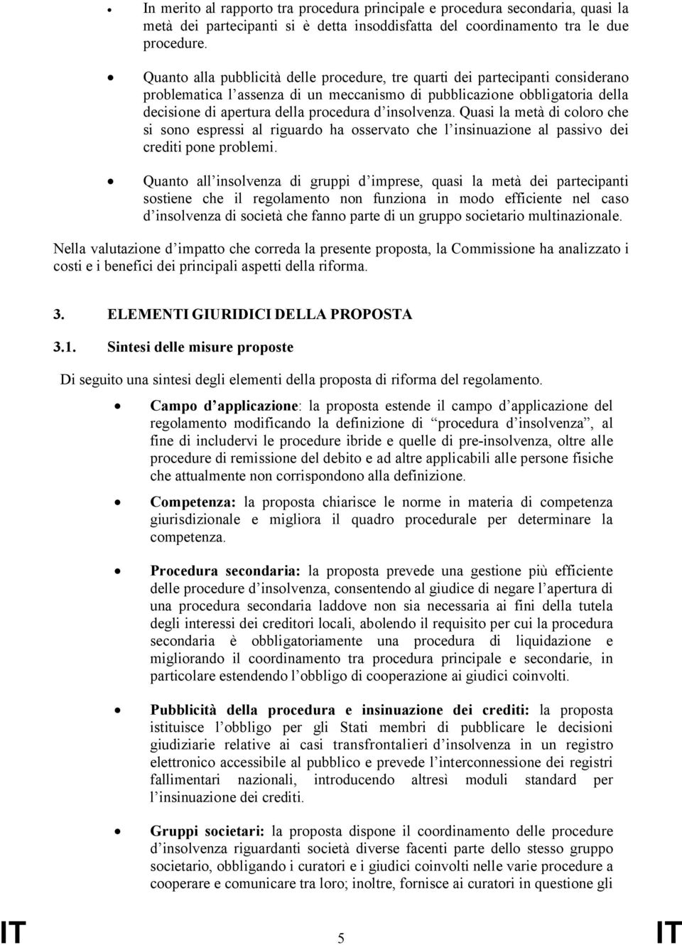 insolvenza. Quasi la metà di coloro che si sono espressi al riguardo ha osservato che l insinuazione al passivo dei crediti pone problemi.