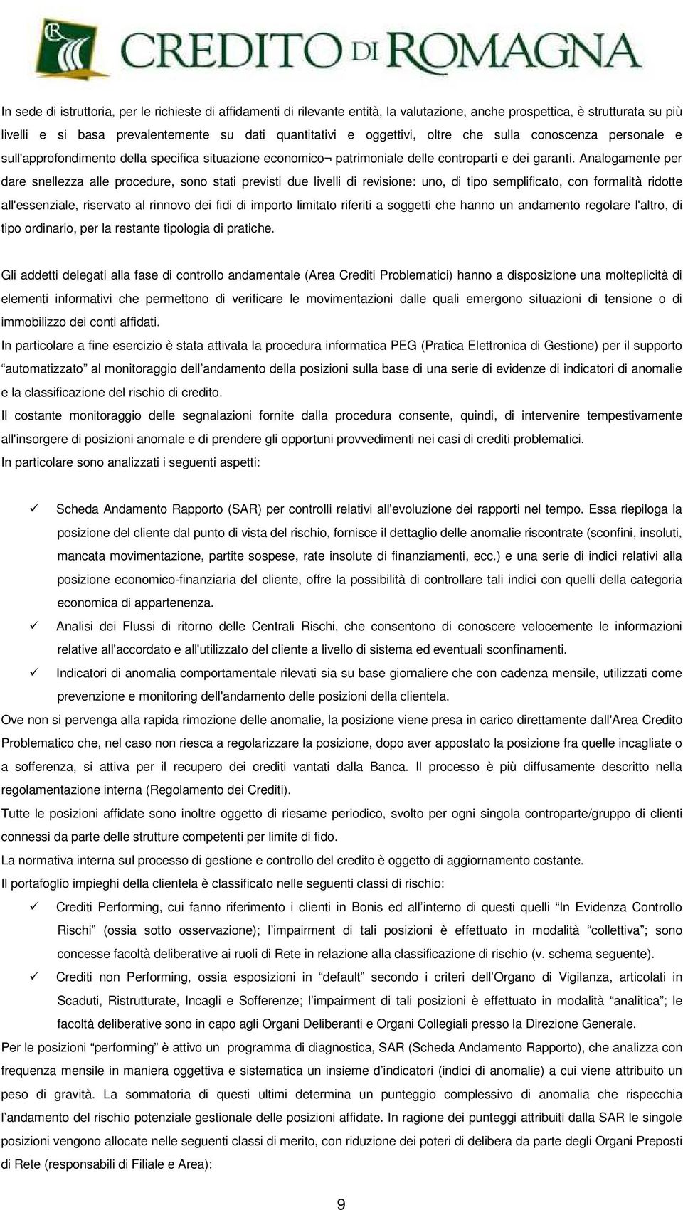 Analogamente per dare snellezza alle procedure, sono stati previsti due livelli di revisione: uno, di tipo semplificato, con formalità ridotte all'essenziale, riservato al rinnovo dei fidi di importo