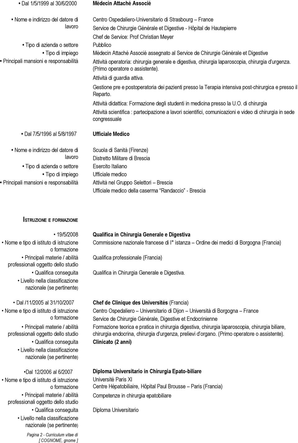 chirurgia d urgenza. (Primo operatore o assistente). Attività di guardia attiva. Gestione pre e postoperatoria dei pazienti presso la Terapia intensiva post-chirurgica e presso il Reparto.