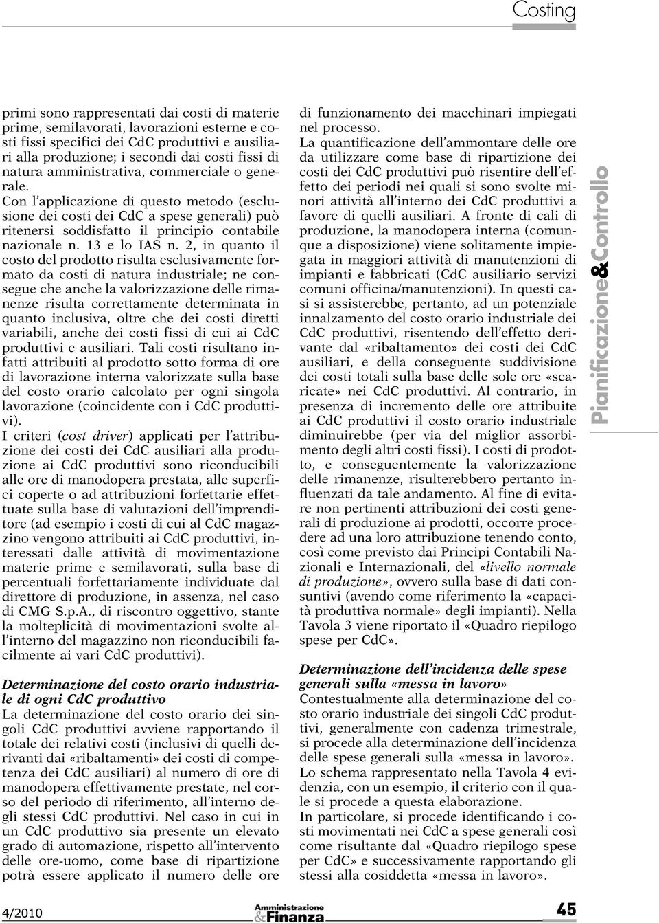 2,inquantoil costo del prodotto risulta esclusivamente formato da costi di natura industriale; ne consegue che anche la valorizzazione delle rimanenze risulta correttamente determinata in quanto