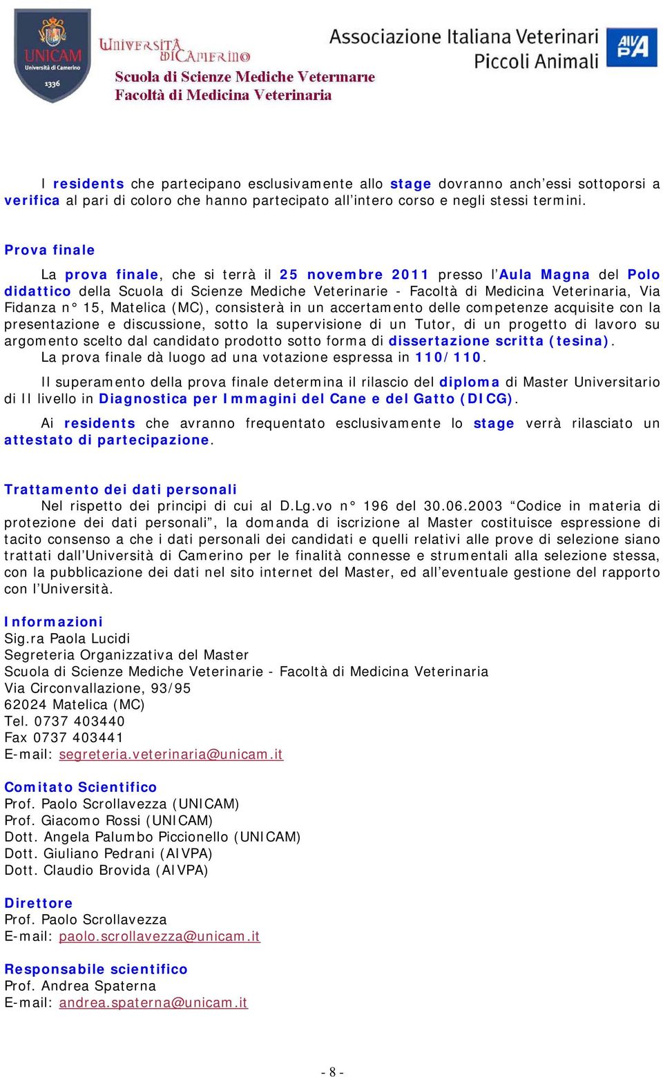 Matelica (MC), consisterà in un accertamento delle competenze acquisite con la presentazione e discussione, sotto la supervisione di un Tutor, di un progetto di lavoro su argomento scelto dal