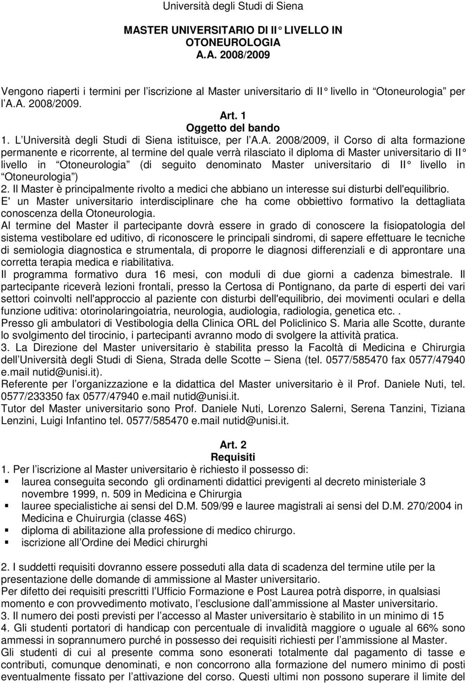 rilasciato il diploma di Master universitario di II livello in Otoneurologia (di seguito denominato Master universitario di II livello in Otoneurologia ) 2.