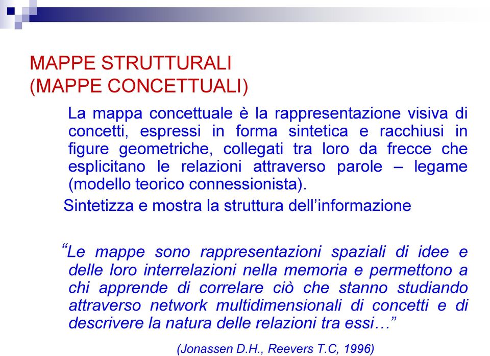 Sintetizza e mostra la struttura dell informazione Le mappe sono rappresentazioni spaziali di idee e delle loro interrelazioni nella memoria e permettono a