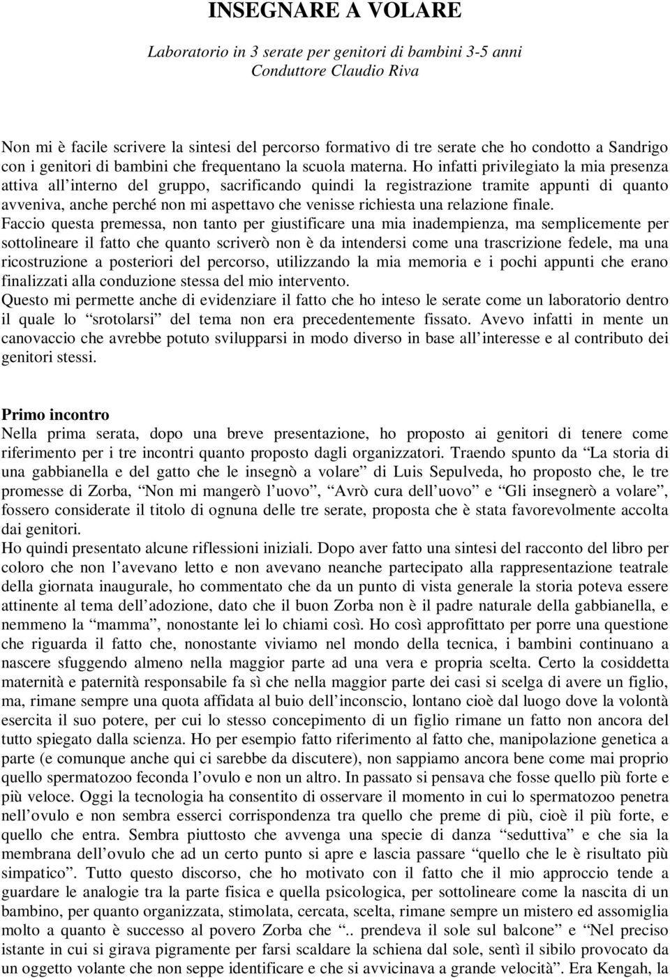 Ho infatti privilegiato la mia presenza attiva all interno del gruppo, sacrificando quindi la registrazione tramite appunti di quanto avveniva, anche perché non mi aspettavo che venisse richiesta una