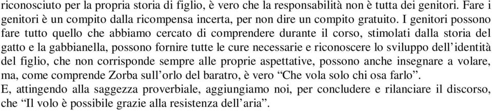 I genitori possono fare tutto quello che abbiamo cercato di comprendere durante il corso, stimolati dalla storia del gatto e la gabbianella, possono fornire tutte le cure necessarie e