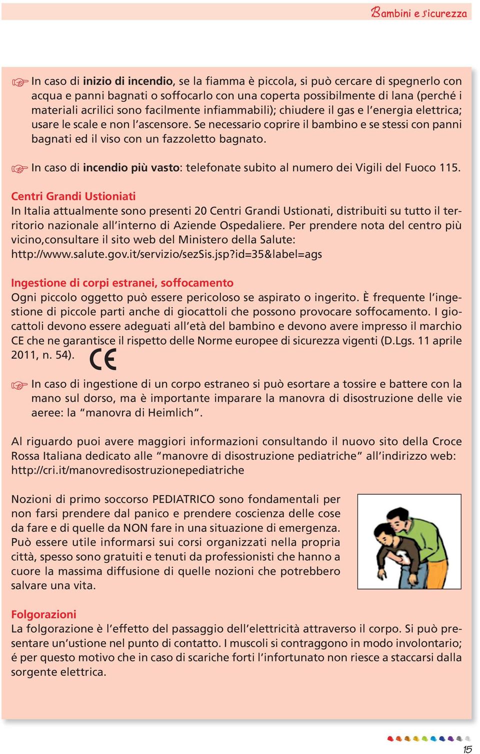 In caso di incendio più vasto: telefonate subito al numero dei Vigili del Fuoco 115.