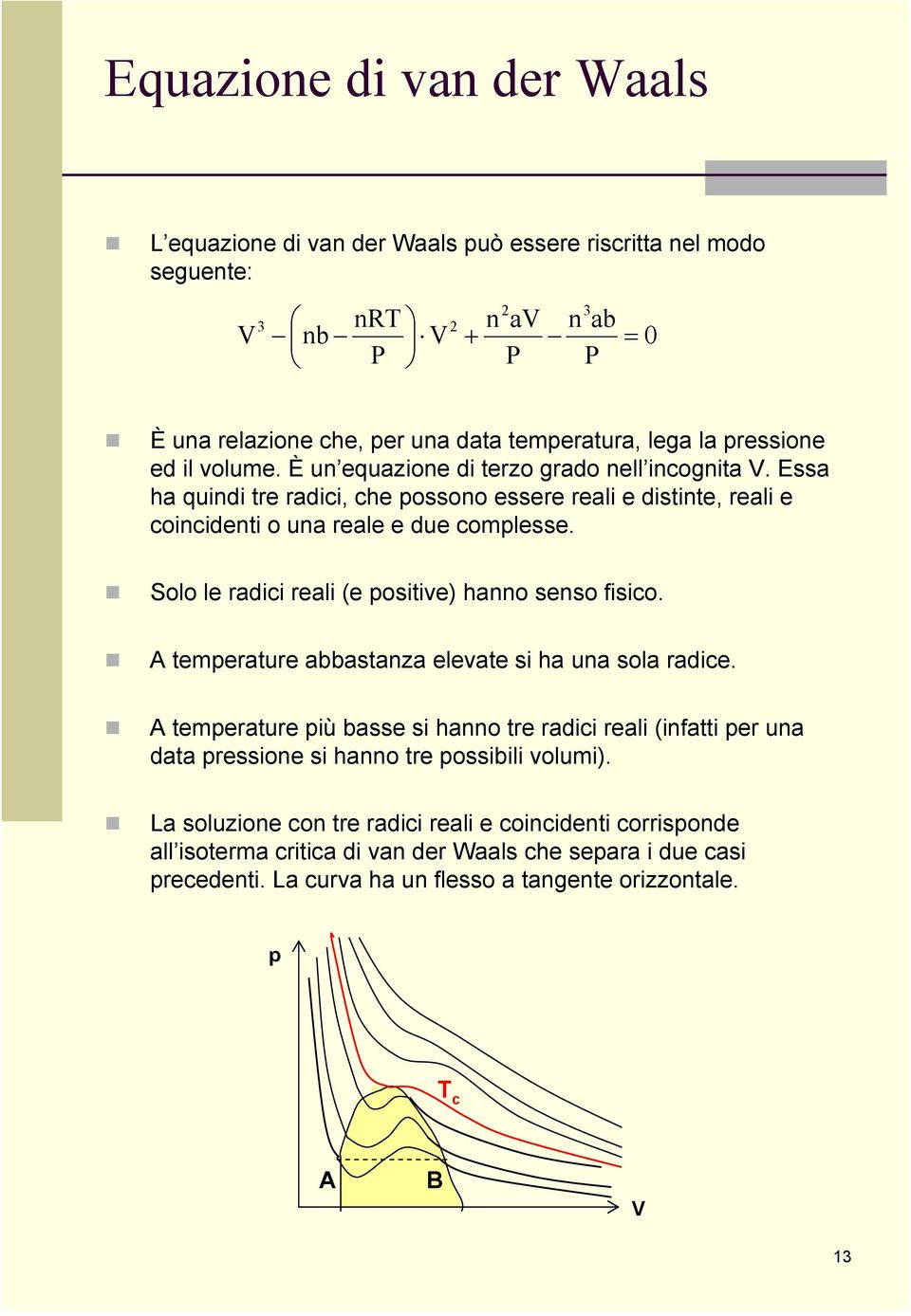 Solo le radici reali (e positive) hanno senso fisico. A temperature abbastanza elevate si ha una sola radice.