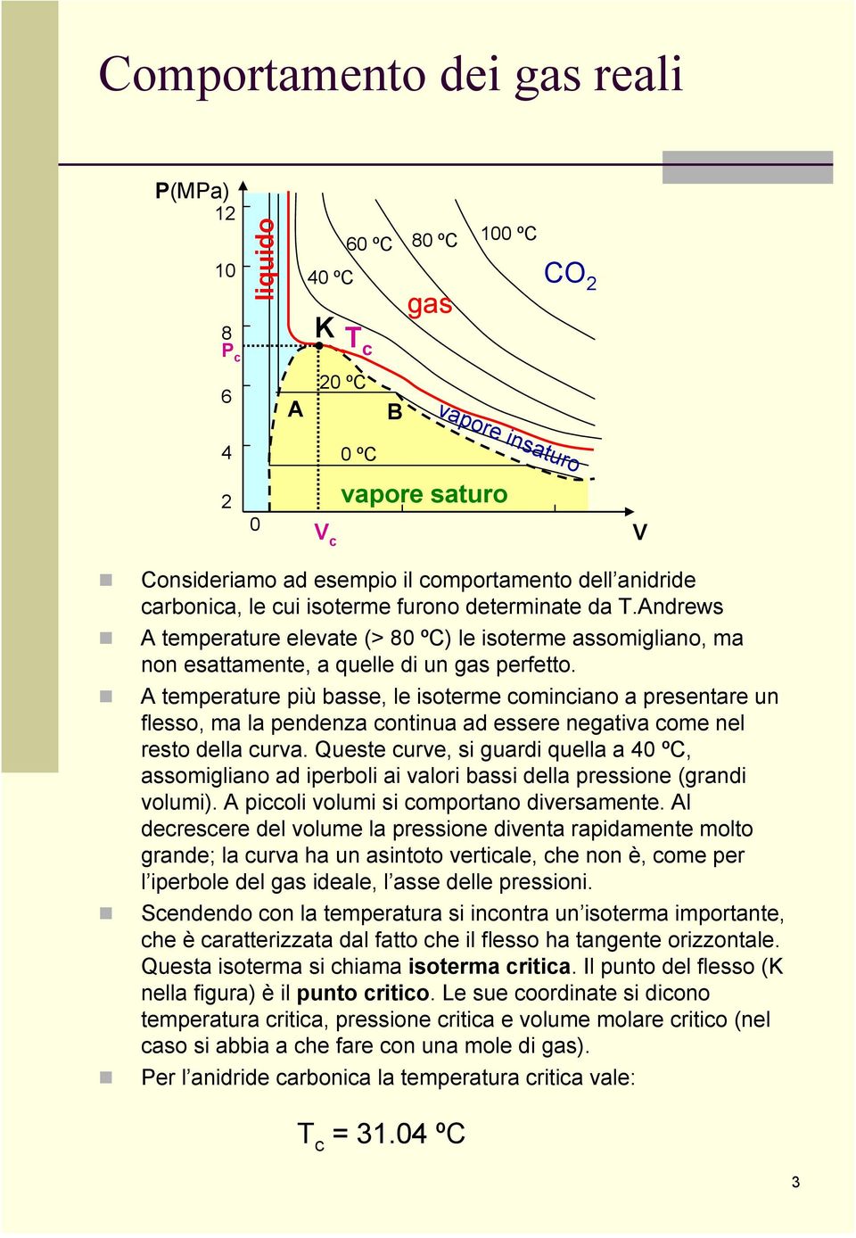 A temperature più basse, le isoterme cominciano a presentare un flesso, ma la pendenza continua ad essere negativa come nel resto della curva.