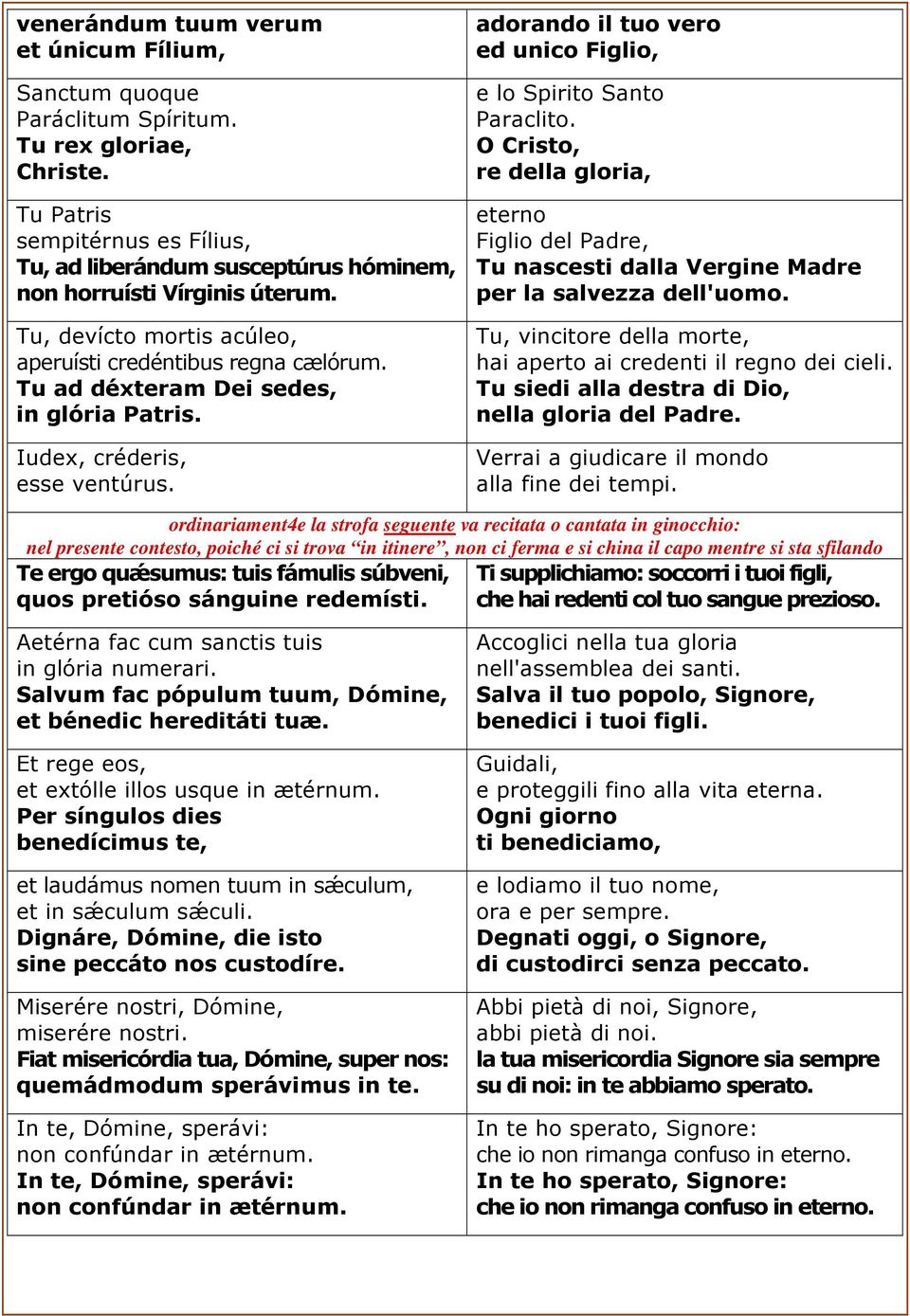 Tu ad déxteram Dei sedes, in glória Patris. Iudex, créderis, esse ventúrus. adorando il tuo vero ed unico Figlio, e lo Spirito Santo Paraclito.