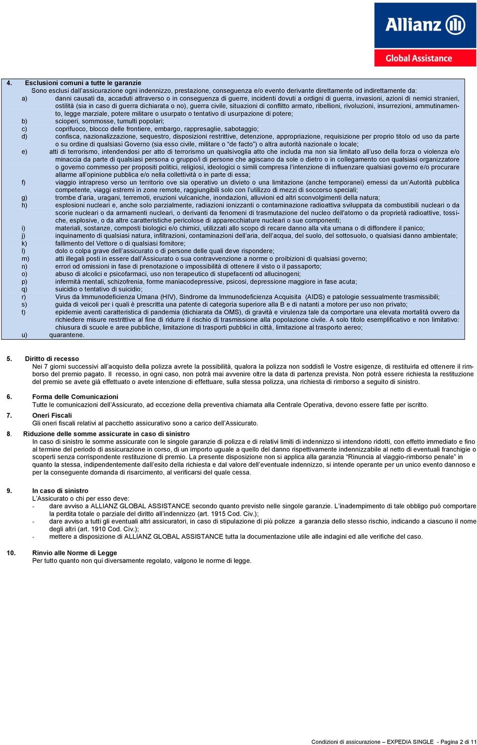 situazioni di conflitto armato, ribellioni, rivoluzioni, insurrezioni, ammutinamento, legge marziale, potere militare o usurpato o tentativo di usurpazione di potere; b) scioperi, sommosse, tumulti