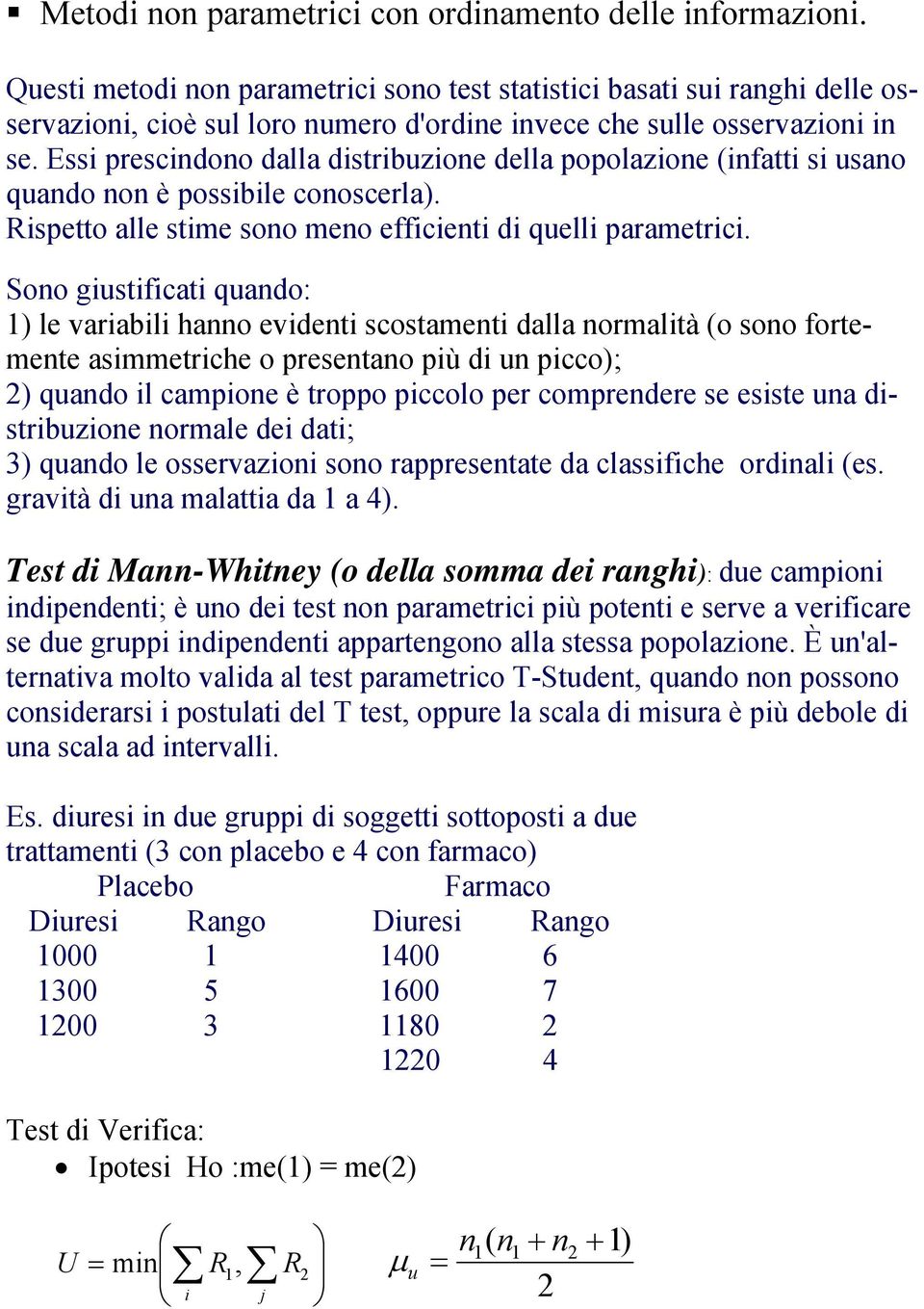 Soo giustificati quado: 1) le variabili hao evideti scostameti dalla ormalità (o soo fortemete asimmetriche o presetao più di u picco); ) quado il campioe è troppo piccolo per compredere se esiste ua