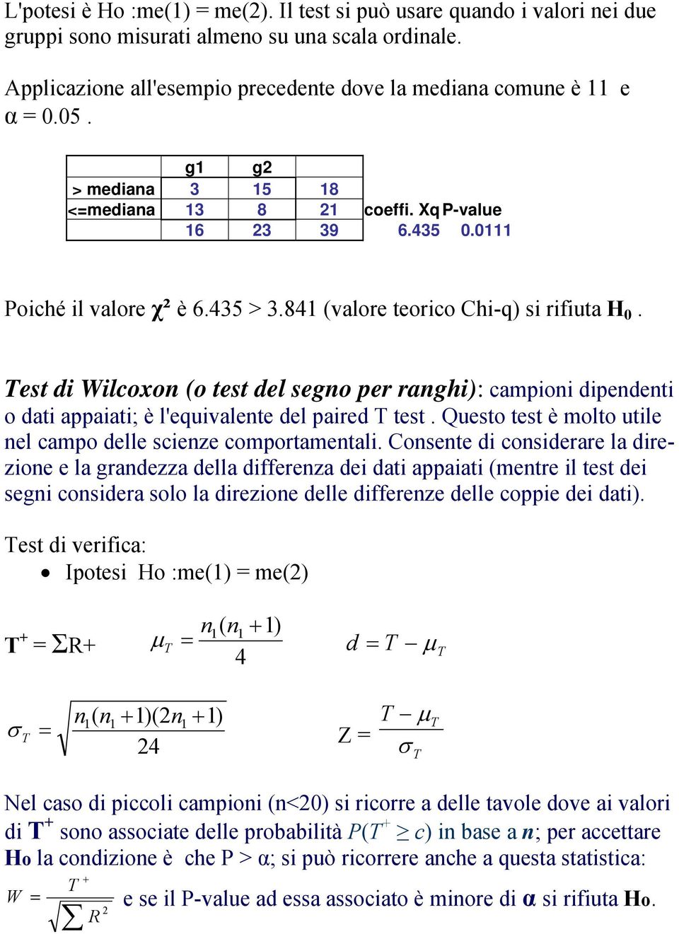 est di Wilcoxo (o test del sego per raghi): campioi dipedeti o dati appaiati; è l'equivalete del paired test. Questo test è molto utile el campo delle scieze comportametali.