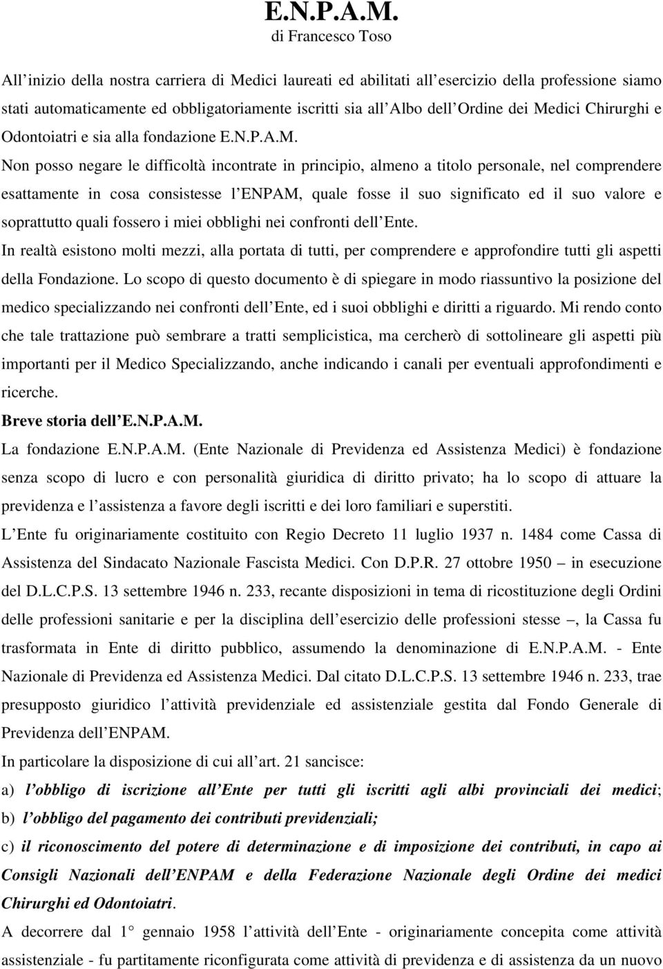 dei Medici Chirurghi e Odontoiatri e sia alla fondazione  Non posso negare le difficoltà incontrate in principio, almeno a titolo personale, nel comprendere esattamente in cosa consistesse l ENPAM,