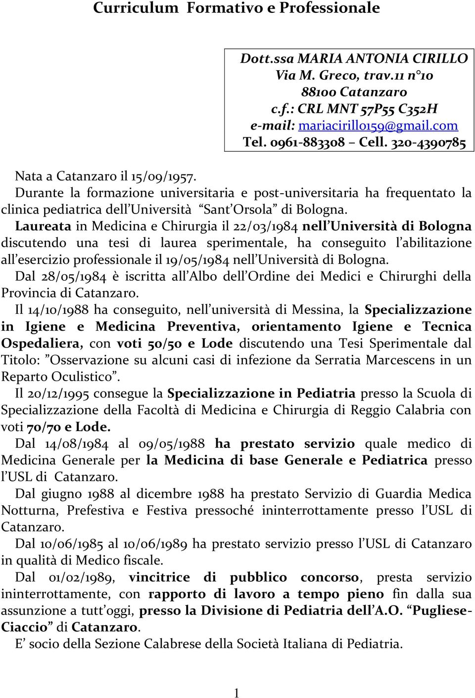 Laureata in Medicina e Chirurgia il 22/03/1984 nell Università di Bologna discutendo una tesi di laurea sperimentale, ha conseguito l abilitazione all esercizio professionale il 19/05/1984 nell