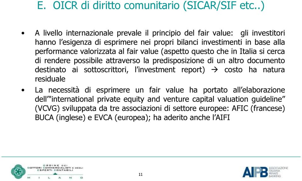 valorizzata al fair value (aspetto questo che in Italia si cerca di rendere possibile attraverso la predisposizione di un altro documento destinato ai sottoscrittori, l