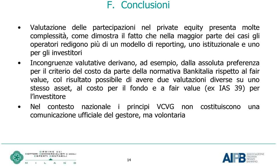 criterio del costo da parte della normativa Bankitalia rispetto al fair value, col risultato possibile di avere due valutazioni diverse su uno stesso asset, al costo