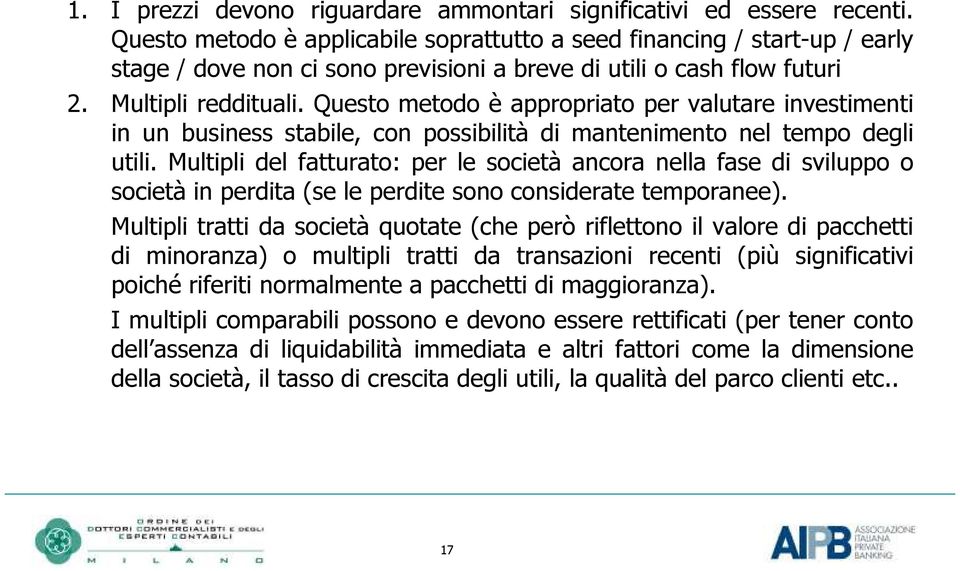 Questo metodo è appropriato per valutare investimenti in un business stabile, con possibilità di mantenimento nel tempo degli utili.