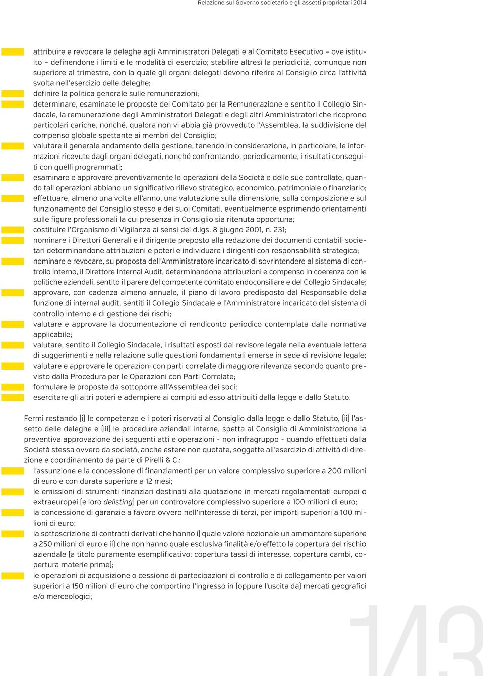 deleghe; definire la politica generale sulle remunerazioni; determinare, esaminate le proposte del Comitato per la Remunerazione e sentito il Collegio Sindacale, la remunerazione degli Amministratori