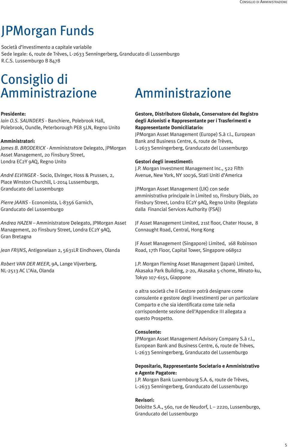 BRODERICK - Amministratore Delegato, JPMorgan Asset Management, 20 Finsbury Street, Londra EC2Y 9AQ, Regno Unito André ELVINGER - Socio, Elvinger, Hoss & Prussen, 2, Place Winston Churchill, L-2014