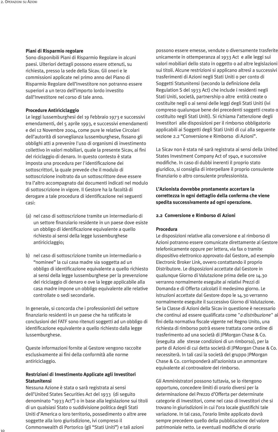 Gli oneri e le commissioni applicate nel primo anno del Piano di Risparmio Regolare dell Investitore non potranno essere superiori a un terzo dell importo lordo investito dall Investitore nel corso