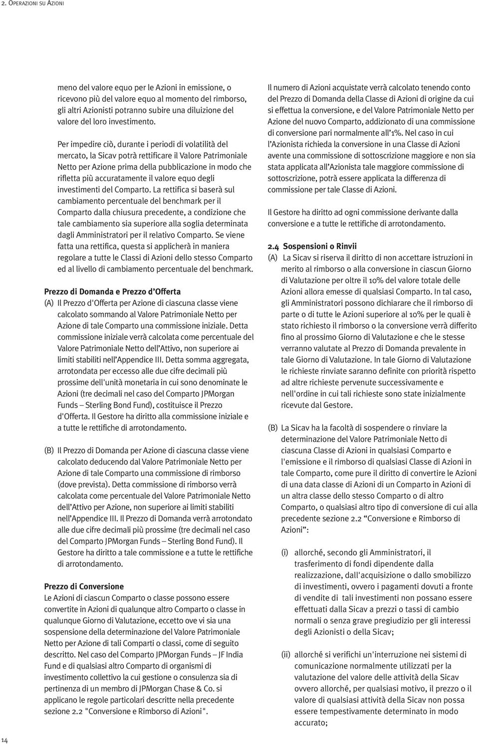 Per impedire ciò, durante i periodi di volatilità del mercato, la Sicav potrà rettificare il Valore Patrimoniale Netto per Azione prima della pubblicazione in modo che rifletta più accuratamente il