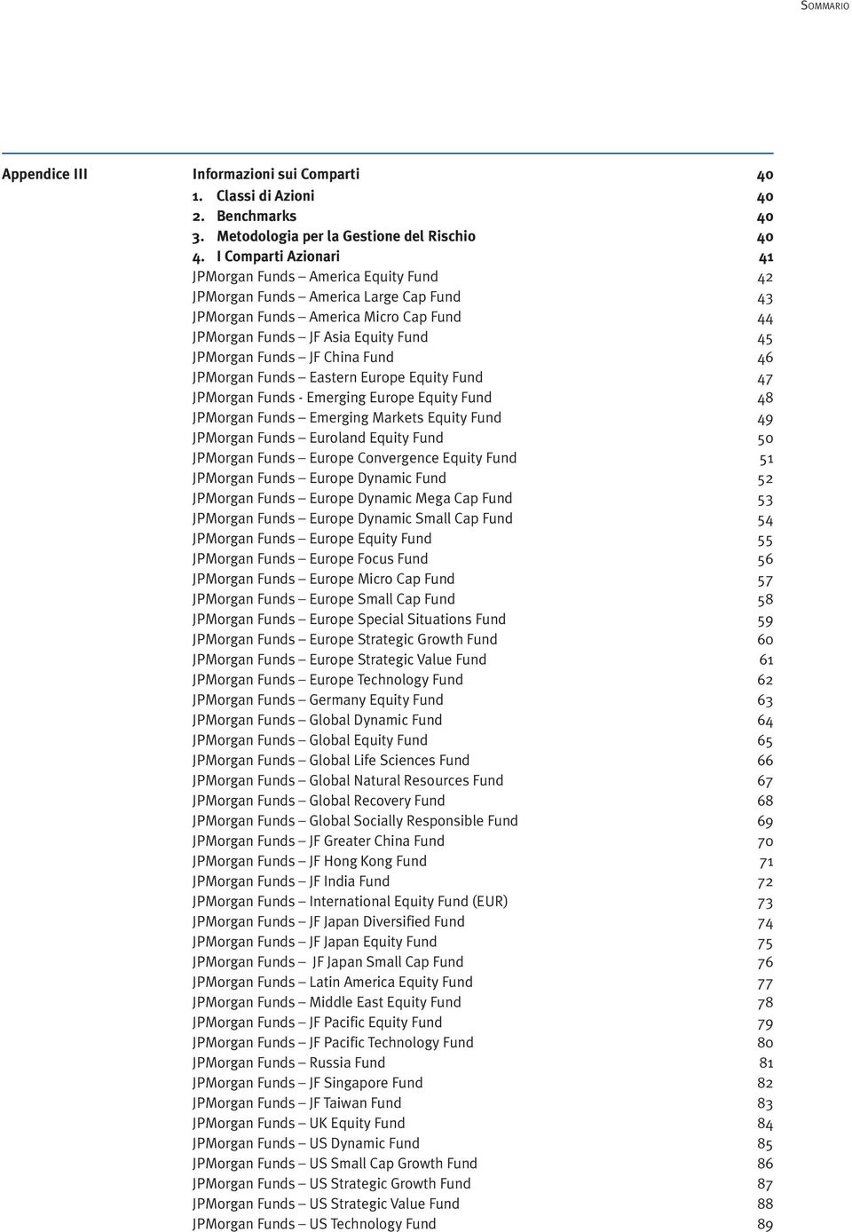 China Fund 46 JPMorgan Funds Eastern Europe Equity Fund 47 JPMorgan Funds - Emerging Europe Equity Fund 48 JPMorgan Funds Emerging Markets Equity Fund 49 JPMorgan Funds Euroland Equity Fund 50