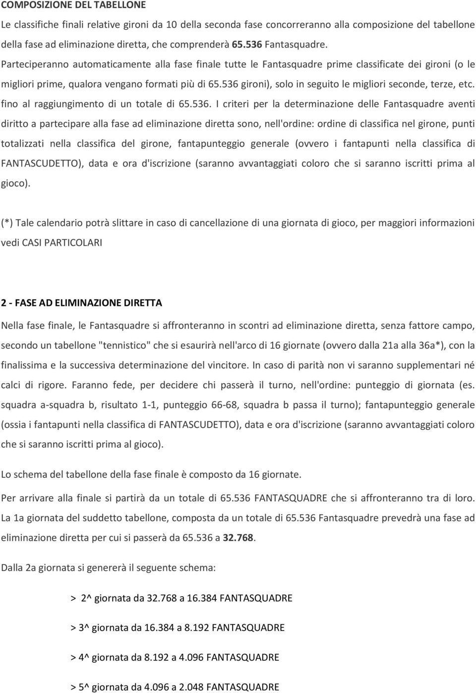 536 gironi), solo in seguito le migliori seconde, terze, etc. fino al raggiungimento di un totale di 65.536. I criteri per la determinazione delle Fantasquadre aventi diritto a partecipare alla fase