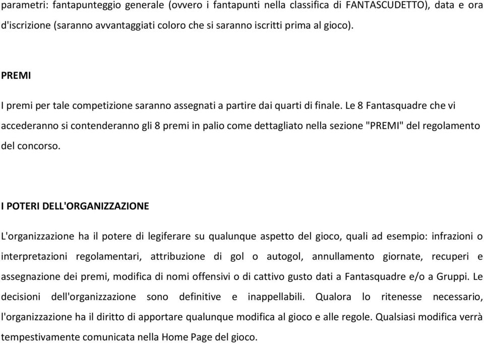 Le 8 Fantasquadre che vi accederanno si contenderanno gli 8 premi in palio come dettagliato nella sezione "PREMI" del regolamento del concorso.