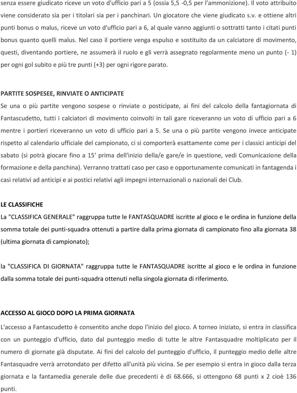 Nel caso il portiere venga espulso e sostituito da un calciatore di movimento, questi, diventando portiere, ne assumerà il ruolo e gli verrà assegnato regolarmente meno un punto (- 1) per ogni gol